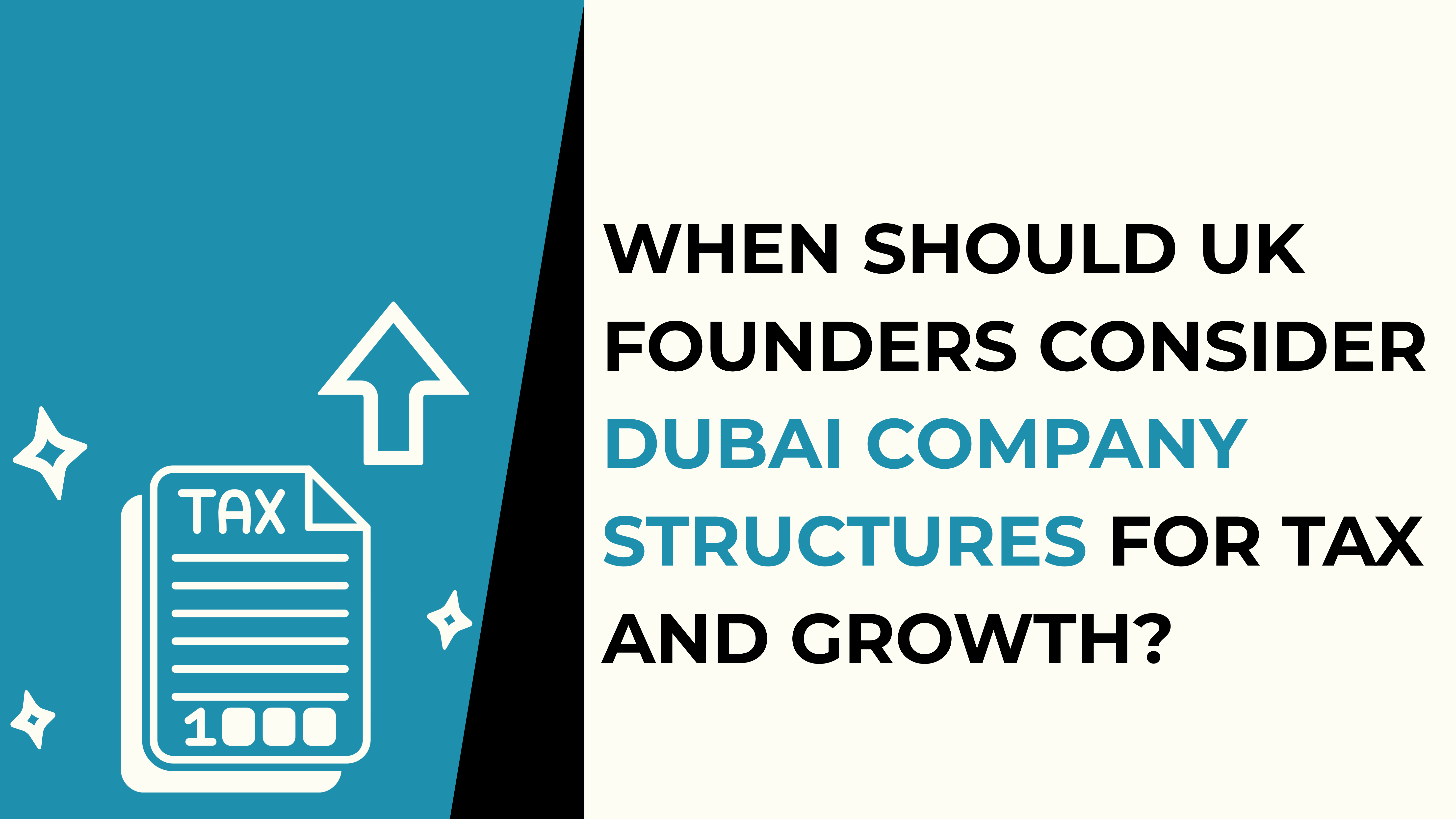 When Should UK Founders Consider Dubai Company Structures for Tax and Growth?